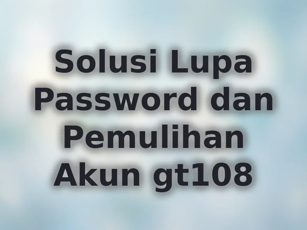 Solusi Lupa Password dan Pemulihan Akun gt108