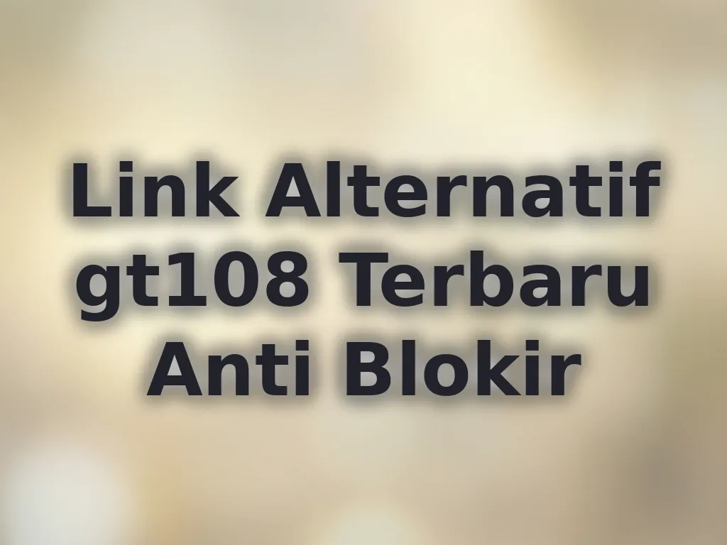Link Alternatif gt108 Terbaru Anti Blokir