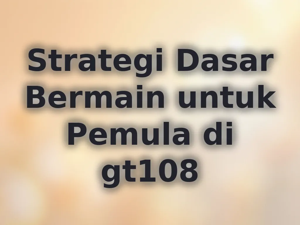 Strategi Dasar Bermain untuk Pemula di gt108
