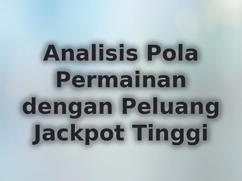 Analisis Pola Permainan dengan Peluang Jackpot Tinggi