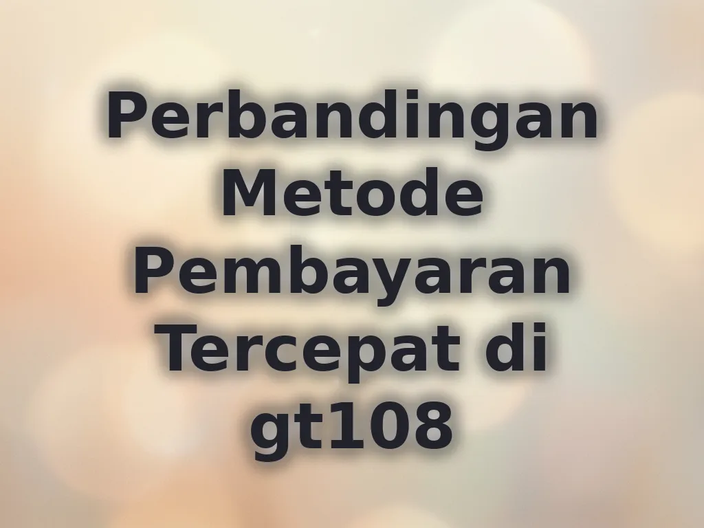 Perbandingan Metode Pembayaran Tercepat di gt108